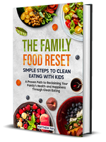 The Family Food Reset : Simple Steps to Clean Eating with Kids